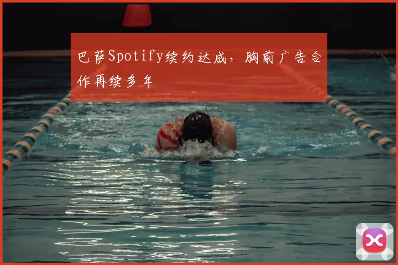 巴萨Spotify续约达成,胸前广告合作再续多年